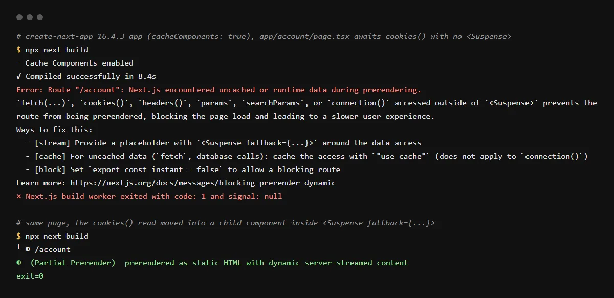 next build on a create-next-app 16.4.3 app: a page that awaits cookies() fails with Next.js encountered uncached or runtime data during prerendering; with the read inside Suspense the route builds as a Partial Prerender.