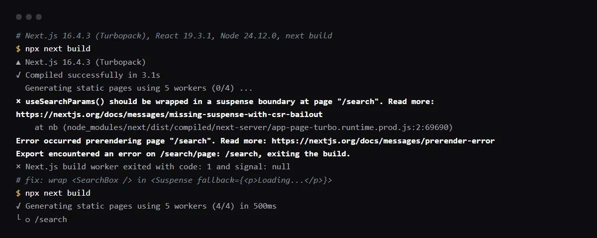 next build on Next.js 16.4.3: useSearchParams() should be wrapped in a suspense boundary at page /search, then Error occurred prerendering page and exit code 1; with Suspense around the component the build passes and the page stays static.